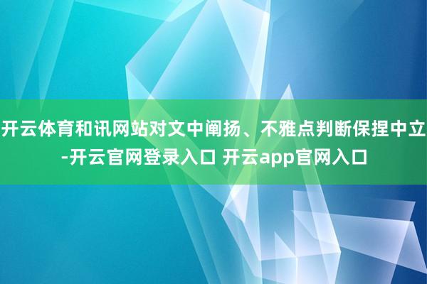 开云体育和讯网站对文中阐扬、不雅点判断保捏中立-开云官网登录入口 开云app官网入口