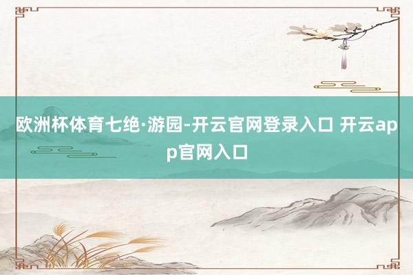 欧洲杯体育七绝·游园-开云官网登录入口 开云app官网入口