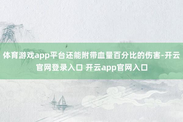 体育游戏app平台还能附带血量百分比的伤害-开云官网登录入口 开云app官网入口