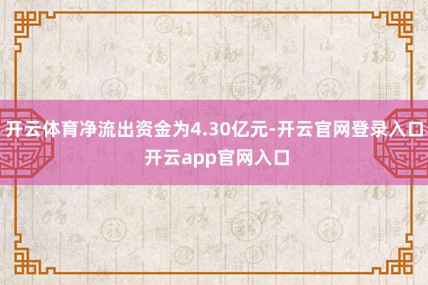 开云体育净流出资金为4.30亿元-开云官网登录入口 开云app官网入口