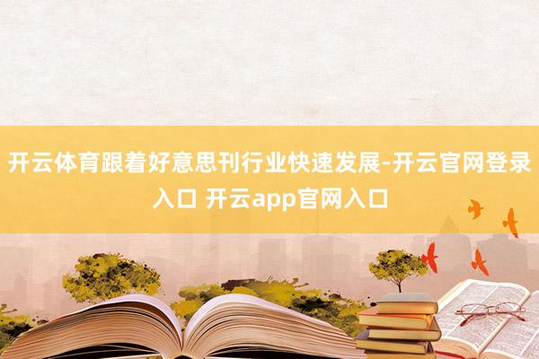 开云体育跟着好意思刊行业快速发展-开云官网登录入口 开云app官网入口