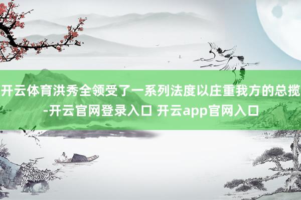 开云体育洪秀全领受了一系列法度以庄重我方的总揽-开云官网登录入口 开云app官网入口