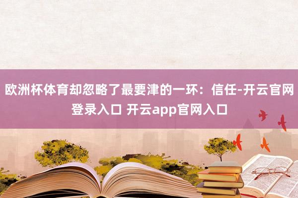 欧洲杯体育却忽略了最要津的一环:信任-开云官网登录入口 开云app官网入口