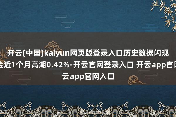 开云(中国)kaiyun网页版登录入口历史数据闪现该基金近1个月高潮0.42%-开云官网登录入口 开云app官网入口