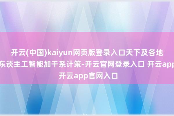 开云(中国)kaiyun网页版登录入口天下及各地接踵出台东谈主工智能加干系计策-开云官网登录入口 开云app官网入口