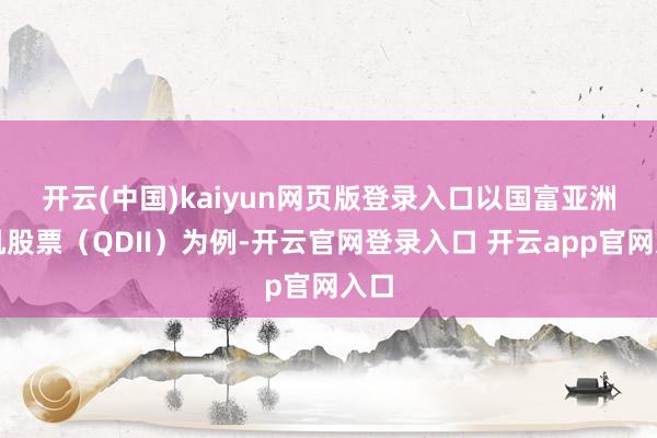 开云(中国)kaiyun网页版登录入口　　以国富亚洲契机股票（QDII）为例-开云官网登录入口 开云app官网入口
