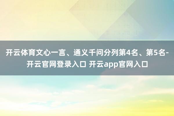 开云体育文心一言、通义千问分列第4名、第5名-开云官网登录入口 开云app官网入口
