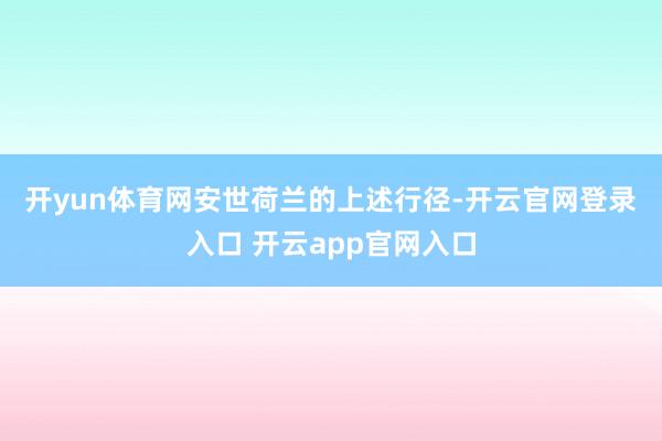 开yun体育网　　安世荷兰的上述行径-开云官网登录入口 开云app官网入口
